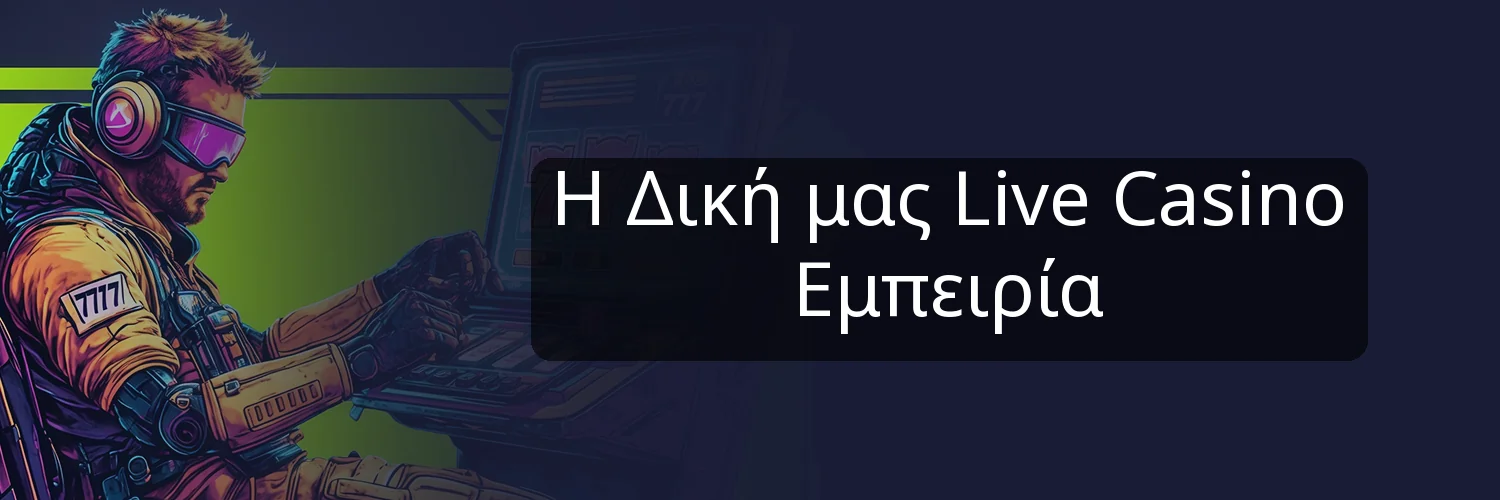 Η Δική μας Live Casino Εμπειρία